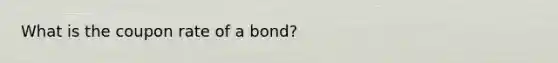 What is the coupon rate of a bond?