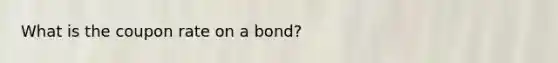 What is the coupon rate on a bond?