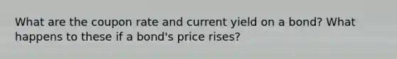 What are the coupon rate and current yield on a bond? What happens to these if a bond's price rises?