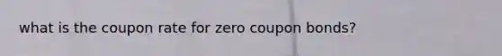 what is the coupon rate for zero coupon bonds?