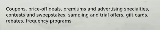 Coupons, price-off deals, premiums and advertising specialties, contests and sweepstakes, sampling and trial offers, gift cards, rebates, frequency programs