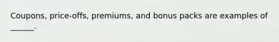 Coupons, price-offs, premiums, and bonus packs are examples of ______.