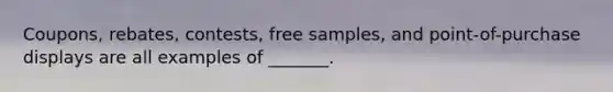 Coupons, rebates, contests, free samples, and point-of-purchase displays are all examples of _______.