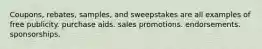 Coupons, rebates, samples, and sweepstakes are all examples of free publicity. purchase aids. sales promotions. endorsements. sponsorships.