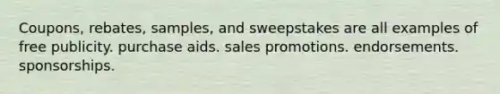 Coupons, rebates, samples, and sweepstakes are all examples of free publicity. purchase aids. sales promotions. endorsements. sponsorships.