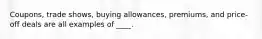 Coupons, trade shows, buying allowances, premiums, and price-off deals are all examples of ____.