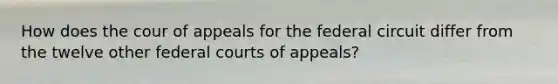 How does the cour of appeals for the federal circuit differ from the twelve other federal courts of appeals?