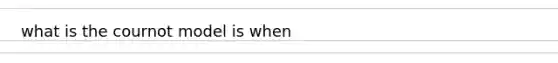 what is the cournot model is when