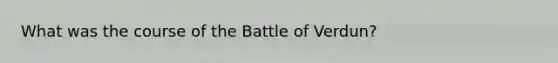 What was the course of the Battle of Verdun?