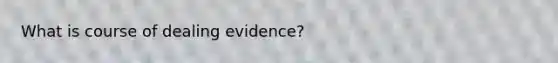 What is course of dealing evidence?