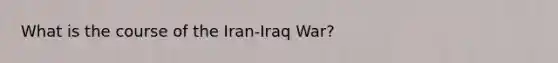 What is the course of the Iran-Iraq War?