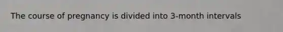 The course of pregnancy is divided into 3-month intervals