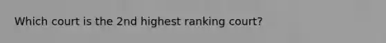 Which court is the 2nd highest ranking court?