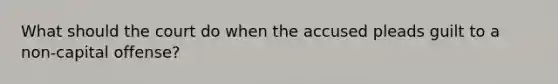 What should the court do when the accused pleads guilt to a non-capital offense?