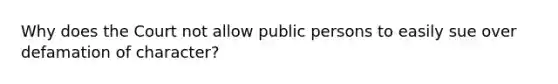 Why does the Court not allow public persons to easily sue over defamation of character?