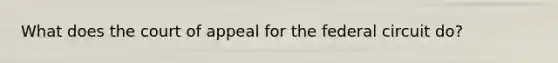 What does the court of appeal for the federal circuit do?