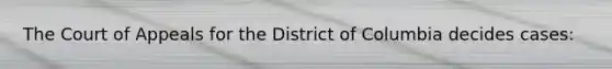 The Court of Appeals for the District of Columbia decides cases:‎