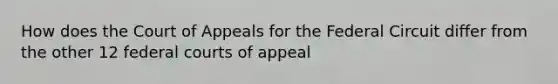 How does the Court of Appeals for the Federal Circuit differ from the other 12 <a href='https://www.questionai.com/knowledge/kzzdxYQ4u6-federal-courts' class='anchor-knowledge'>federal courts</a> of appeal