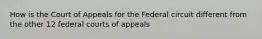 How is the Court of Appeals for the Federal circuit different from the other 12 federal courts of appeals