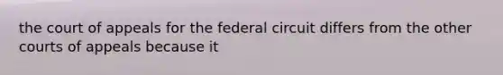 the court of appeals for the federal circuit differs from the other courts of appeals because it