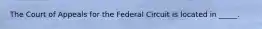 The Court of Appeals for the Federal Circuit is located in _____.