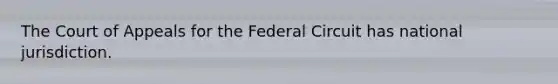 The Court of Appeals for the Federal Circuit has national jurisdiction.