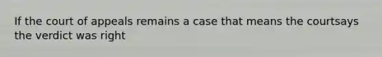 If the court of appeals remains a case that means the courtsays the verdict was right