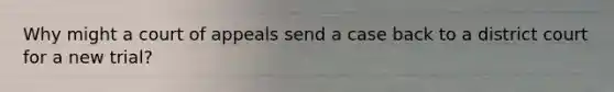 Why might a court of appeals send a case back to a district court for a new trial?