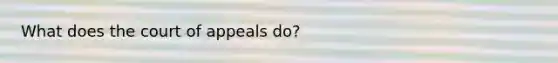 What does the court of appeals do?