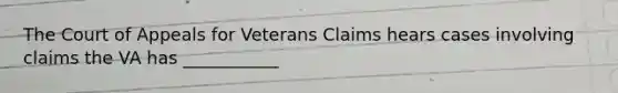 The Court of Appeals for Veterans Claims hears cases involving claims the VA has ___________