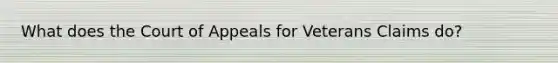 What does the Court of Appeals for Veterans Claims do?