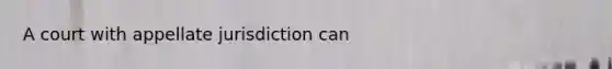 A court with appellate jurisdiction can