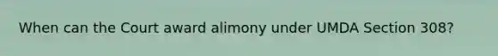 When can the Court award alimony under UMDA Section 308?