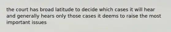 the court has broad latitude to decide which cases it will hear and generally hears only those cases it deems to raise the most important issues