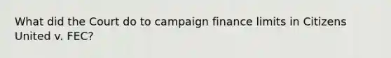 What did the Court do to campaign finance limits in Citizens United v. FEC?