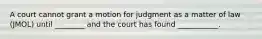 A court cannot grant a motion for judgment as a matter of law (JMOL) until ________ and the court has found ___________.