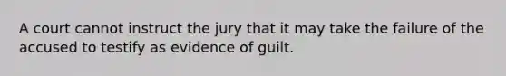 A court cannot instruct the jury that it may take the failure of the accused to testify as evidence of guilt.