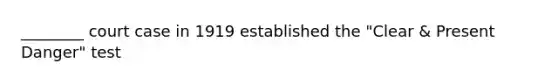 ________ court case in 1919 established the "Clear & Present Danger" test
