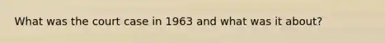 What was the court case in 1963 and what was it about?