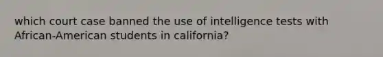 which court case banned the use of intelligence tests with African-American students in california?