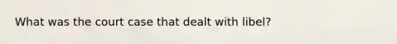 What was the court case that dealt with libel?