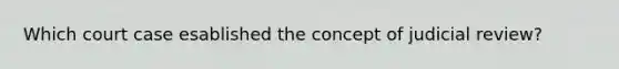 Which court case esablished the concept of judicial review?