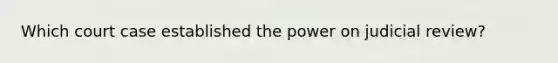 Which court case established the power on judicial review?