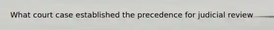 What court case established the precedence for judicial review