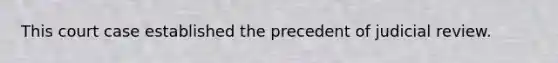 This court case established the precedent of judicial review.
