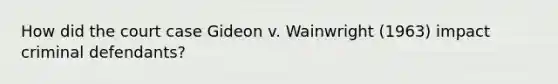 How did the court case Gideon v. Wainwright (1963) impact criminal defendants?