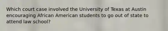 Which court case involved the University of Texas at Austin encouraging African American students to go out of state to attend law school?