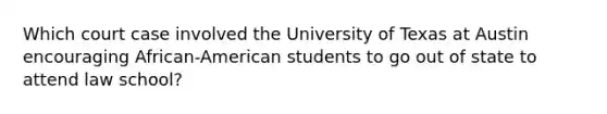 Which court case involved the University of Texas at Austin encouraging African-American students to go out of state to attend law school?