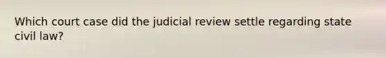 Which court case did the judicial review settle regarding state civil law?