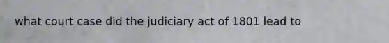 what court case did the judiciary act of 1801 lead to